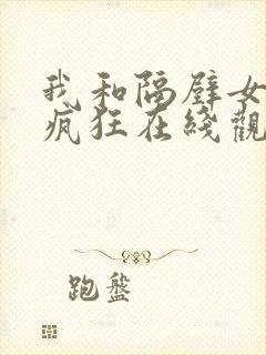 我和隔壁女邻居疯狂在线观看 我和隔壁女邻居疯狂在线观看