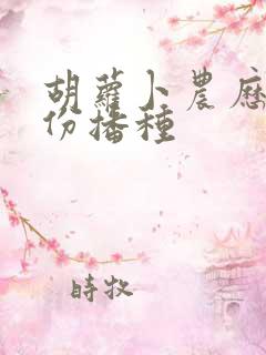 胡萝卜农历几月份播种