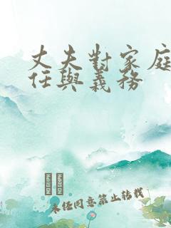 丈夫对家庭的责任与义务 丈夫对家庭的责任与义务