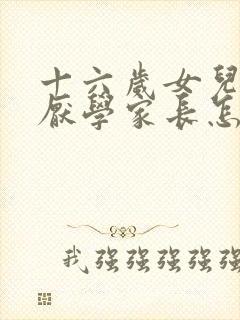 十六岁女儿叛逆厌学家长怎么办