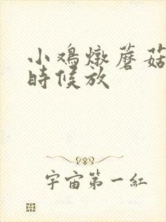 小鸡炖蘑菇什么时候放
