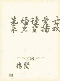 先婚后爱亡夫归来免费播放