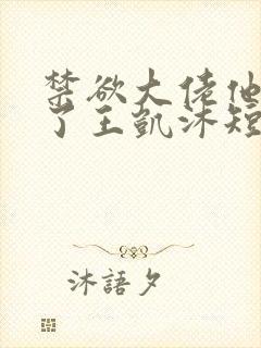 禁欲大佬他沦陷了王凯沐短剧
