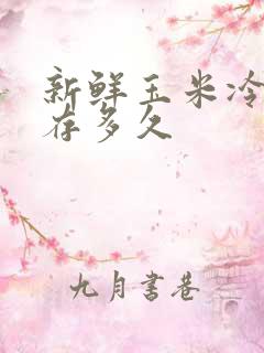 新鲜玉米冷冻能存多久