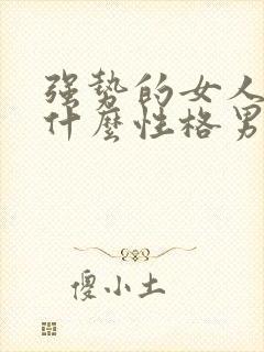强势的女人喜欢什么性格男人