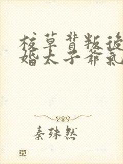 校草背叛后我闪婚太子爷气疯他全文