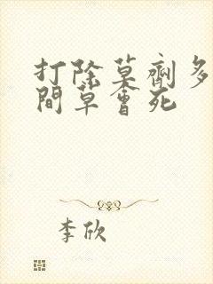 打除草剂多长时间草会死