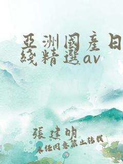 亚洲国产日产在线精选av