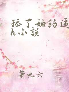 舔了她的逼逼高h小说