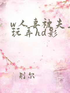 w人妻被夫上司玩弄hd影