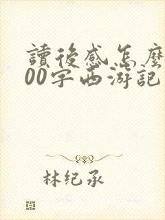 读后感怎么写600字西游记 读后感怎么写600字西游记