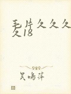 毛片久久久久久久18