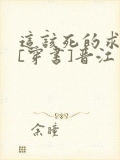 这该死的求生欲[穿书]晋江
