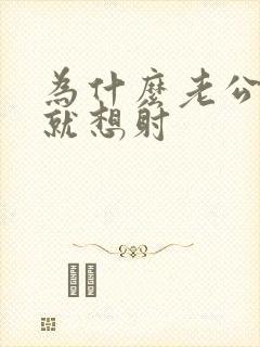 为什么老公进去就想射