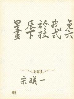 星辰于我免费漫画下拉式六漫画