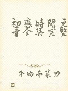 初恋时间免费观看全集完整版