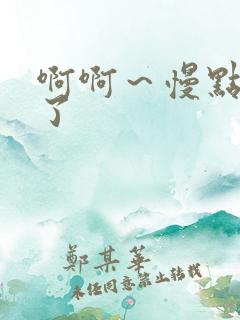 啊啊～慢点太快了