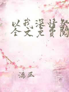 以我深情祭岁月全文免费阅读
