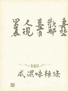 男人喜欢妻子的表现有哪些