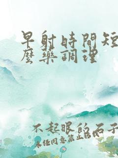 早射时间短吃什么药调理