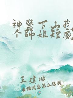 神医下山我有七个师姐短剧免费观看