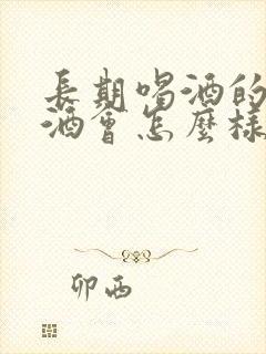 长期喝酒的人戒酒会怎么样