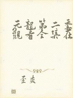 元龙第二季免费观看全集在线动漫 元龙第二季免费观看全集在线动漫