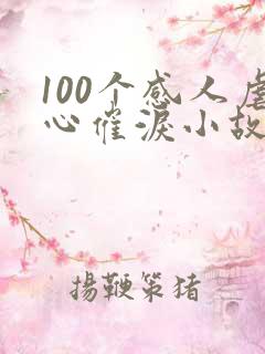 100个感人虐心催泪小故事 100个感人虐心催泪小故事