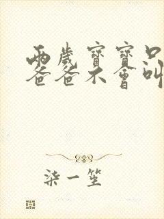 两岁宝宝只会喊爸爸不会叫爸爸妈妈