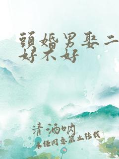 头婚男娶二婚女好不好