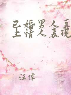 已婚男人真心爱上情人表现