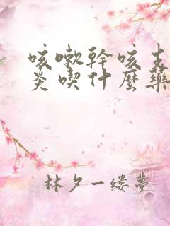咳嗽干咳支气管炎吃什么药好