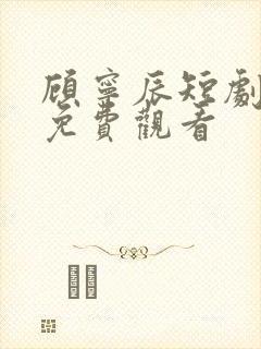 顾宁辰短剧全集免费观看