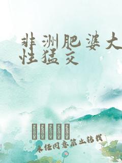 非洲肥婆大屁股性猛交