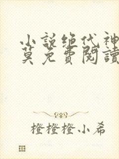 小说绝代神主苏莫免费阅读 小说绝代神主苏莫免费阅读