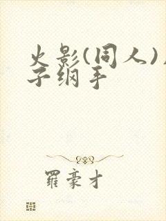 火影(同人)片子纲手