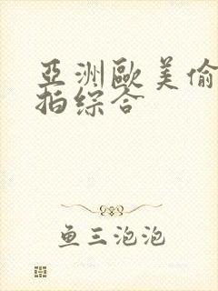 亚洲欧美偷拍自拍综合