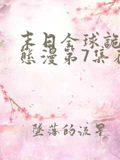 末日全球诡异动态漫第7集在线观看