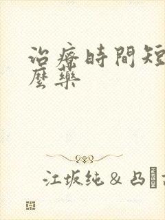 治疗时间短吃什么药