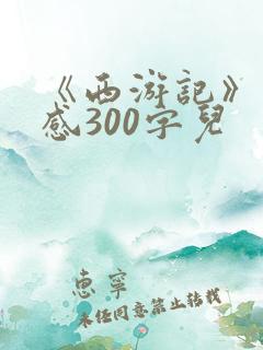 《西游记》读后感300字儿