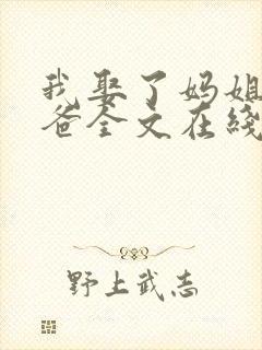 我娶了妈姐嫁了爸全文在线阅读