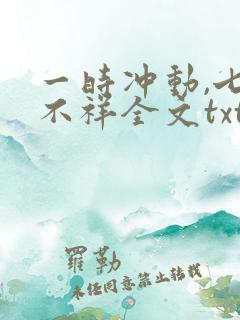 一时冲动,七世不祥全文txt