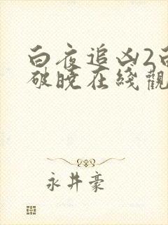 白夜追凶2白夜破晓在线观看 白夜追凶2白夜破晓在线观看