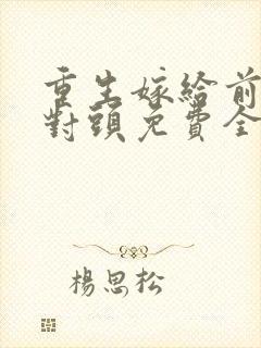 重生嫁给前夫死对头免费全文阅读