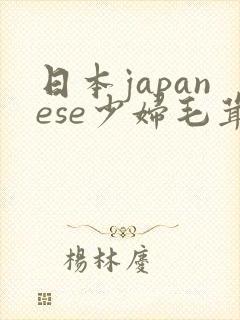 日本japanese少妇毛茸茸 日本japanese少妇毛茸茸