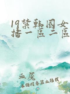 19禁韩国女主播一区二区