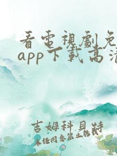看电视剧免费的app下载高清软件