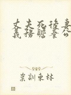 丈夫死后妻子有义务赡养公婆吗