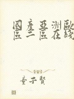 国产亚洲欧洲一区二区在线 国产亚洲欧洲一区二区在线