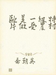 欧美一级特黄大片做受农村